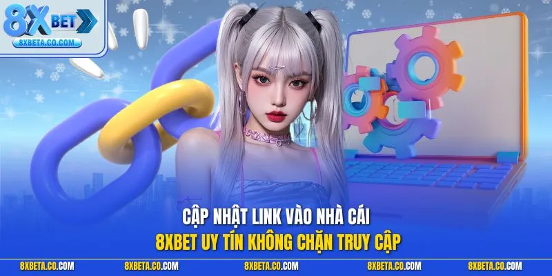 Cập nhật link vào nhà cái 8XBET uy tín không chặn truy cập