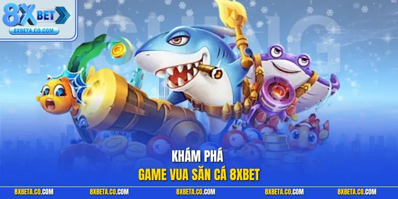 Khám phá game Vua Săn Cá 8XBET