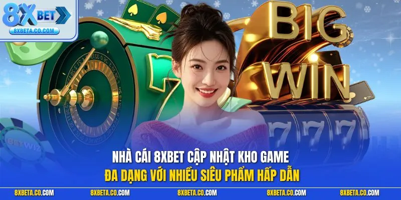 Nhà cái 8XBET cập nhật kho game đa dạng với nhiều siêu phẩm hấp dẫn