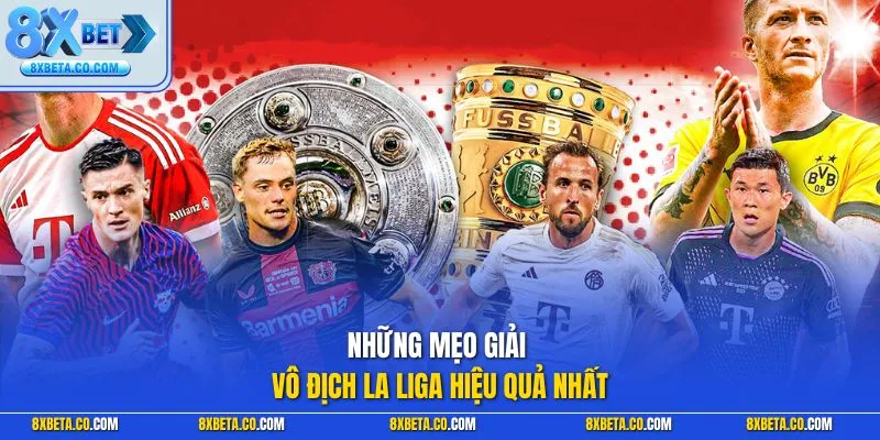 Những mẹo giải vô địch La Liga hiệu quả nhất 