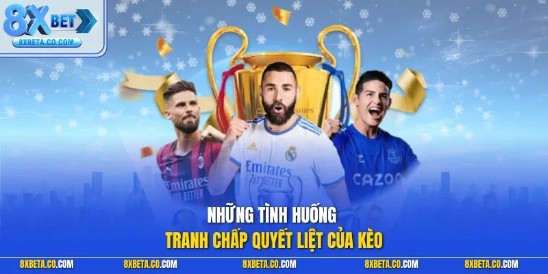 Những tình huống tranh chấp quyết liệt của kèo