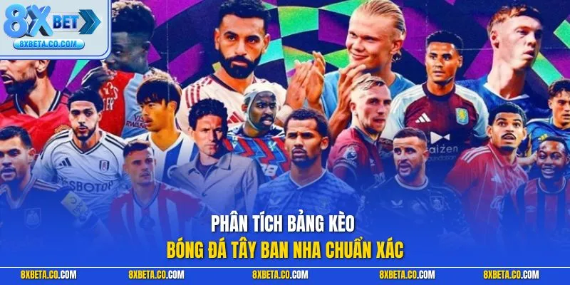 Phân tích bảng kèo bóng đá Tây Ban Nha chuẩn xác