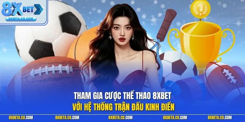 Tham gia cược thể thao 8XBET với hệ thống trận đấu kinh điển