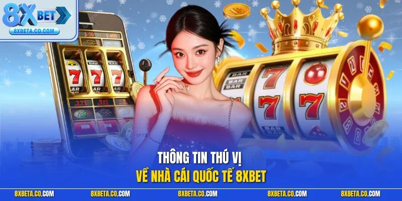 Thông tin thú vị về nhà cái quốc tế 8XBET