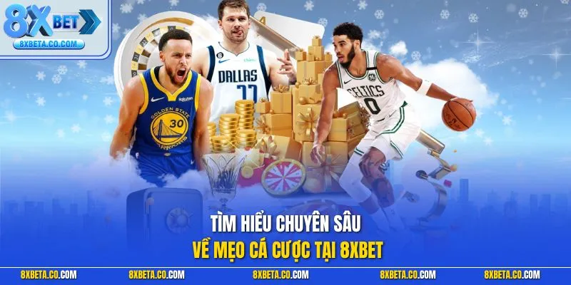Tìm hiểu chuyên sâu về mẹo cá cược tại 8XBET