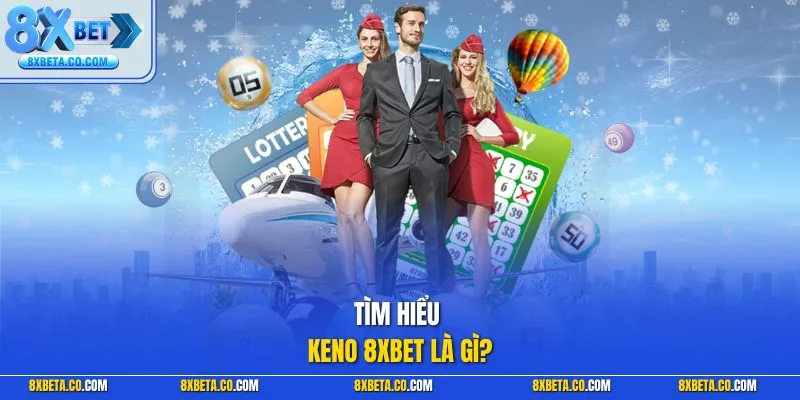Tìm hiểu Keno 8XBET là gì?