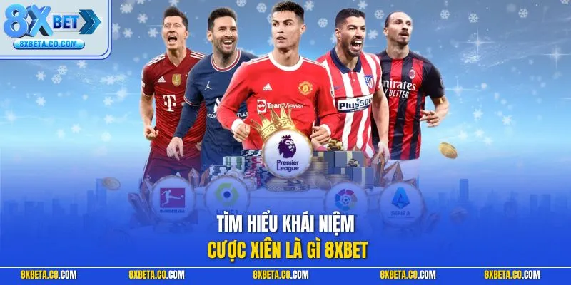 Tìm hiểu khái niệm cược xiên là gì 8XBET