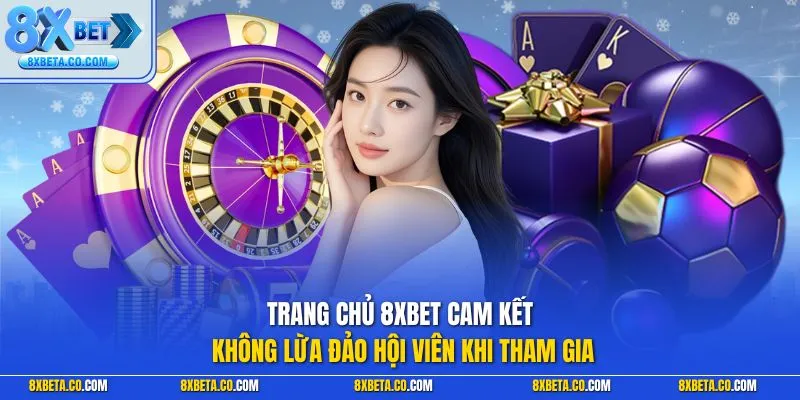 Trang chủ 8XBET cam kết không lừa đảo hội viên khi tham gia
