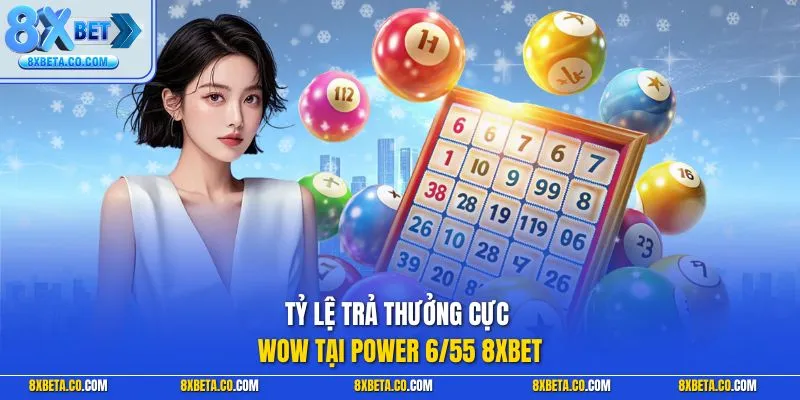 Tỷ lệ trả thưởng cực wow tại Power 6/55 8XBET